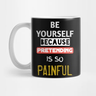 Be yourself because pretending is so painful Mug